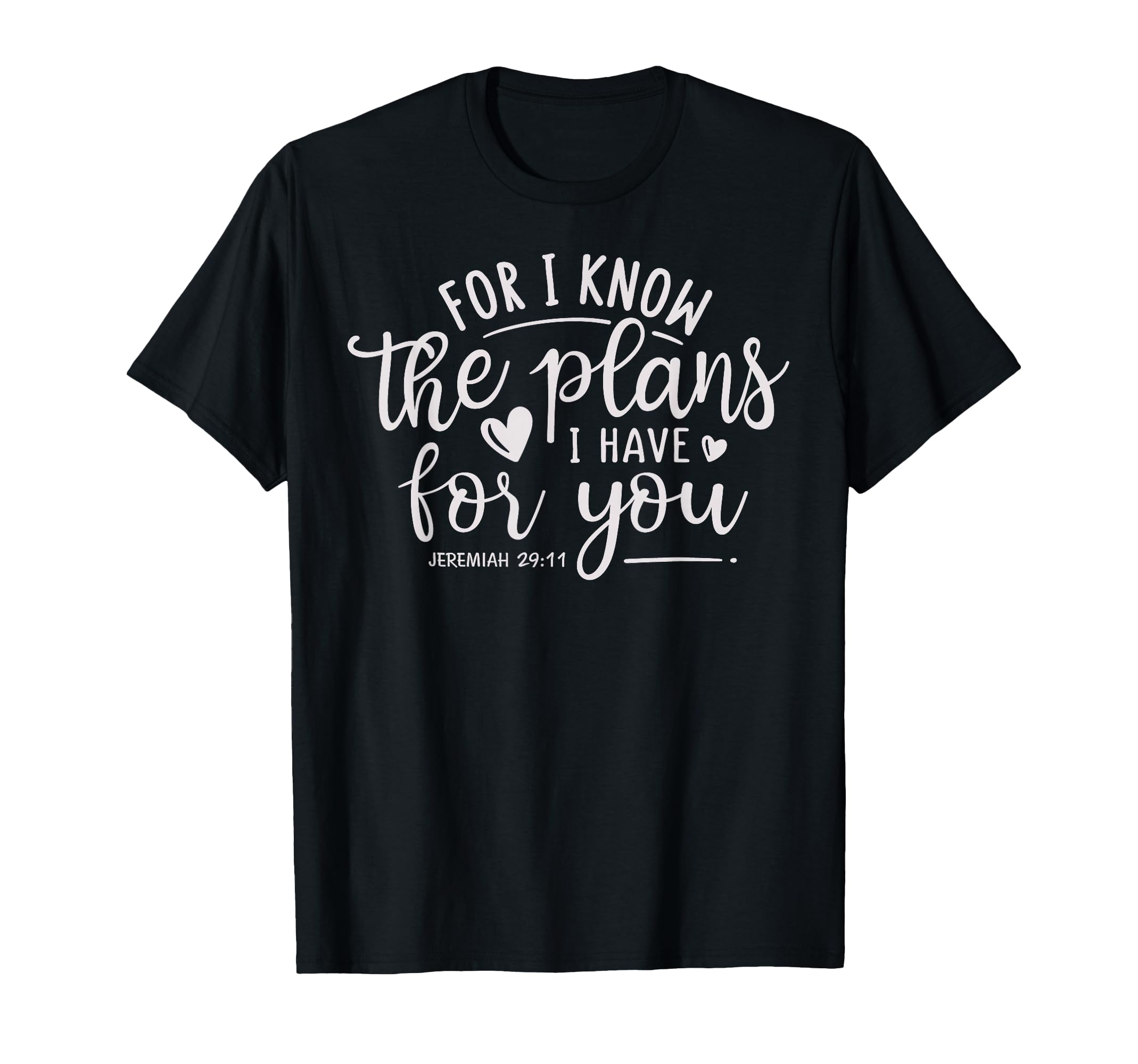 for I Know The Plans I Have for You. Jeremiah 29:11 Bible T-Shirt