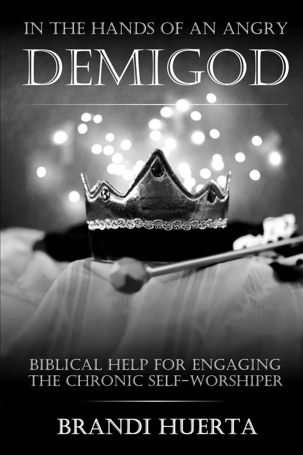 In the Hands of an Angry Demigod: Biblical Help for Engaging the Chronic Self-Worshiper