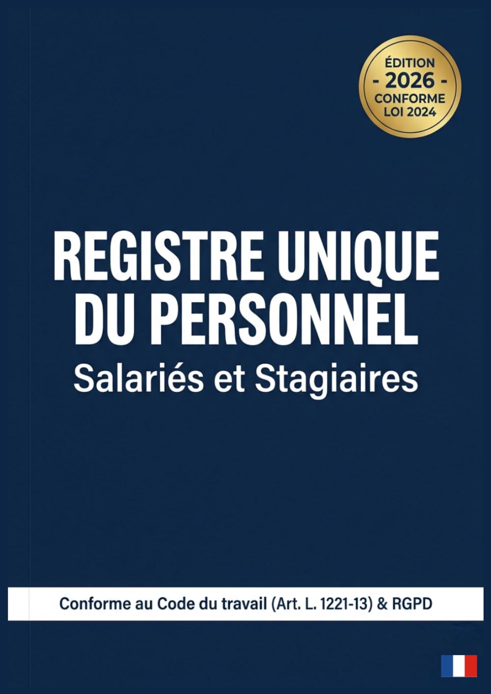 Registre Unique du Personnel Obligatoire 2026: Document Employeur Conforme Code du Travail — Format A4 Grand Format — CDI, CDD, Apprentis, Stagiaires, Intérimaires