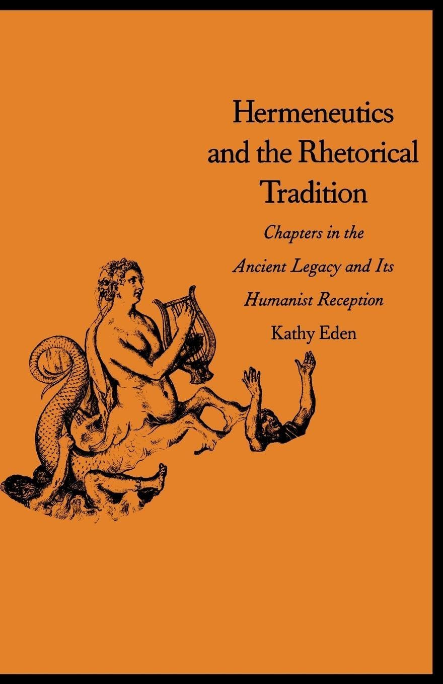 Hermeneutics and the Rhetorical Tradition: Chapters in the Ancient Legacy and Its Humanist Reception (Yale Studies in Hermeneutics)
