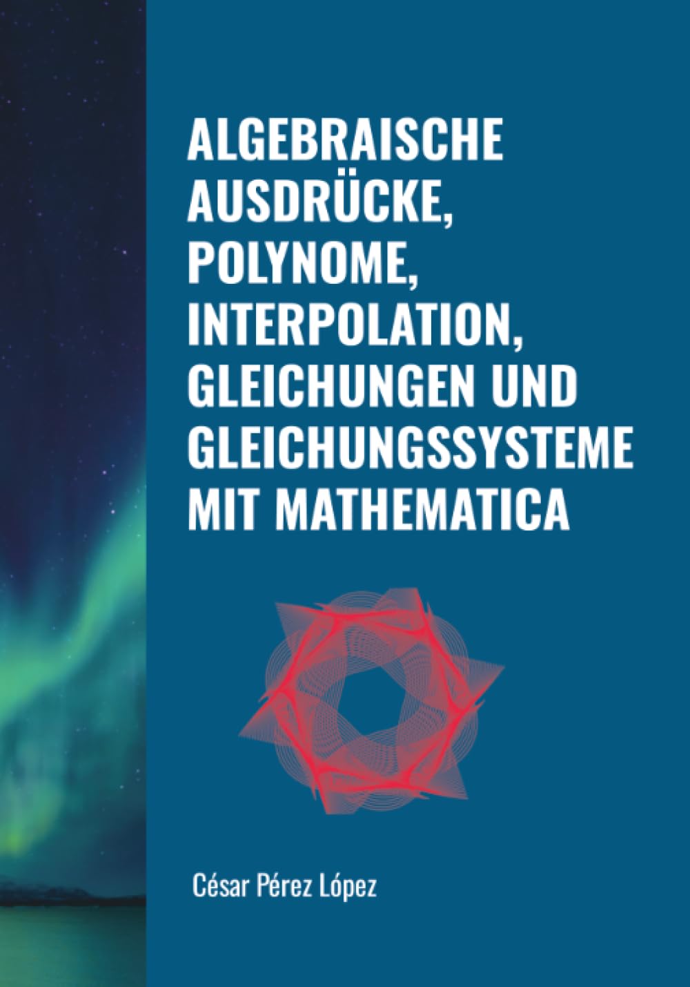 ALGEBRAISCHE AUSDRÜCKE, POLYNOME, INTERPOLATION, GLEICHUNGEN UND GLEICHUNGSSYSTEME MIT MATHEMATICA