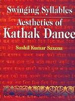 Swinging Syllables ; Aesthetics of Kathak Dance 8178710889 Book Cover