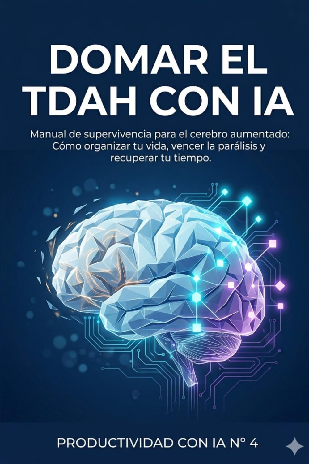 Domar el TDAH con IA: Manual de supervivencia para el cerebro aumentado: Cómo organizar tu vida, vencer la parálisis y recuperar tu tiempo. (Productividad con IA)