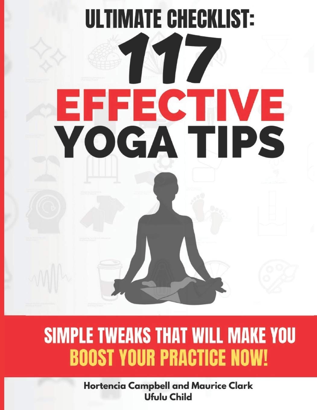 117 Effective Yoga Tips: Simple Tweaks That Will Make You BOOST YOUR Practice NOW!