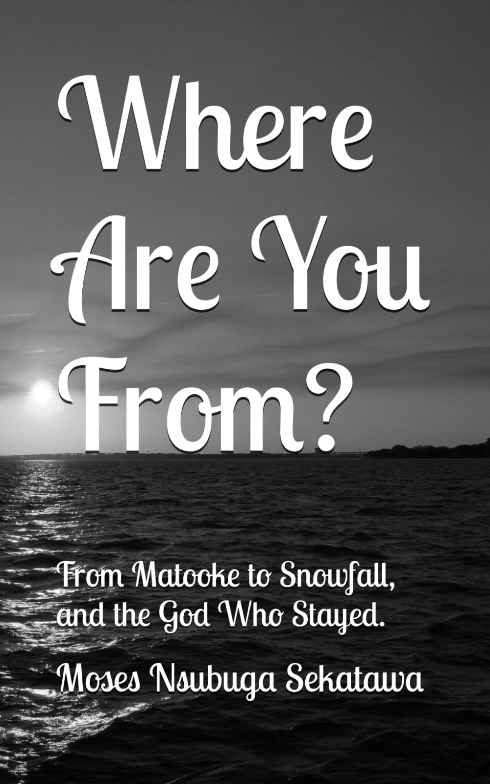 Where Are You From?: From Matooke to Snowfall and the God Who Stayed.