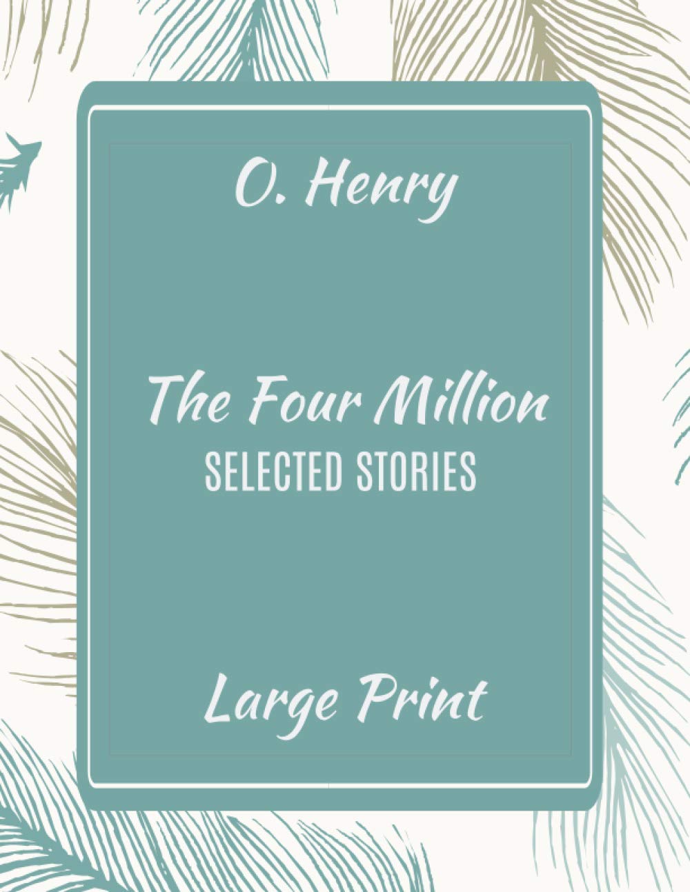 O. Henry The Four Million Selected Stories Large Print (O. Henry Selected Stories in Large Print)