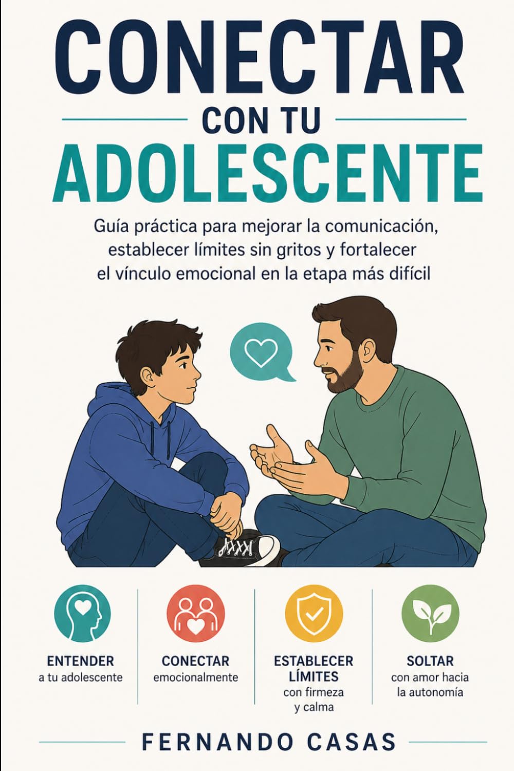 Conectar con tu Adolescente: Guía práctica para mejorar la comunicación, establecer límites sin gritos y fortalecer el vínculo emocional en la etapa más difícil