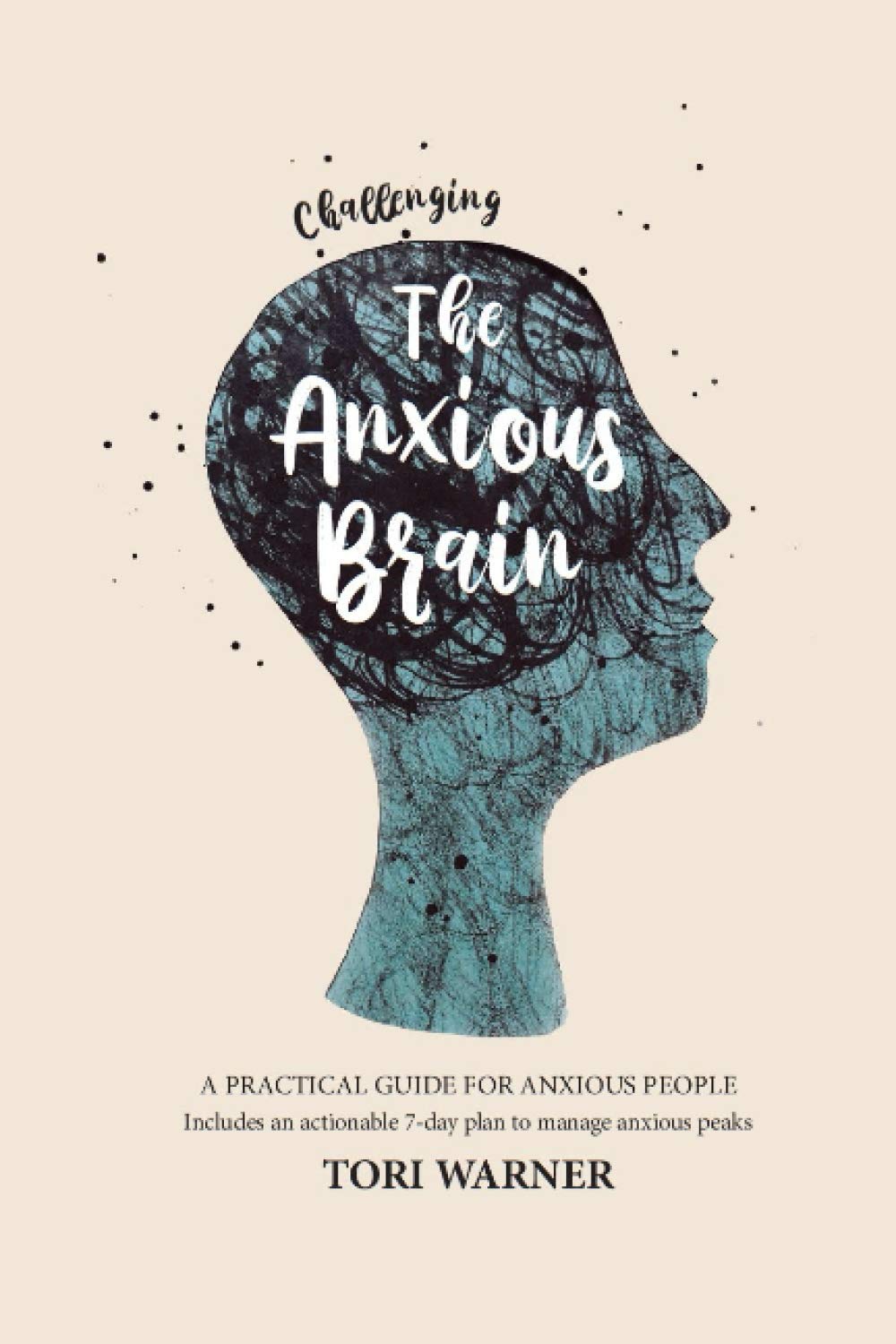 Challenging The Anxious Brain: A practical guide to overcoming anxiety with tried and tested methods