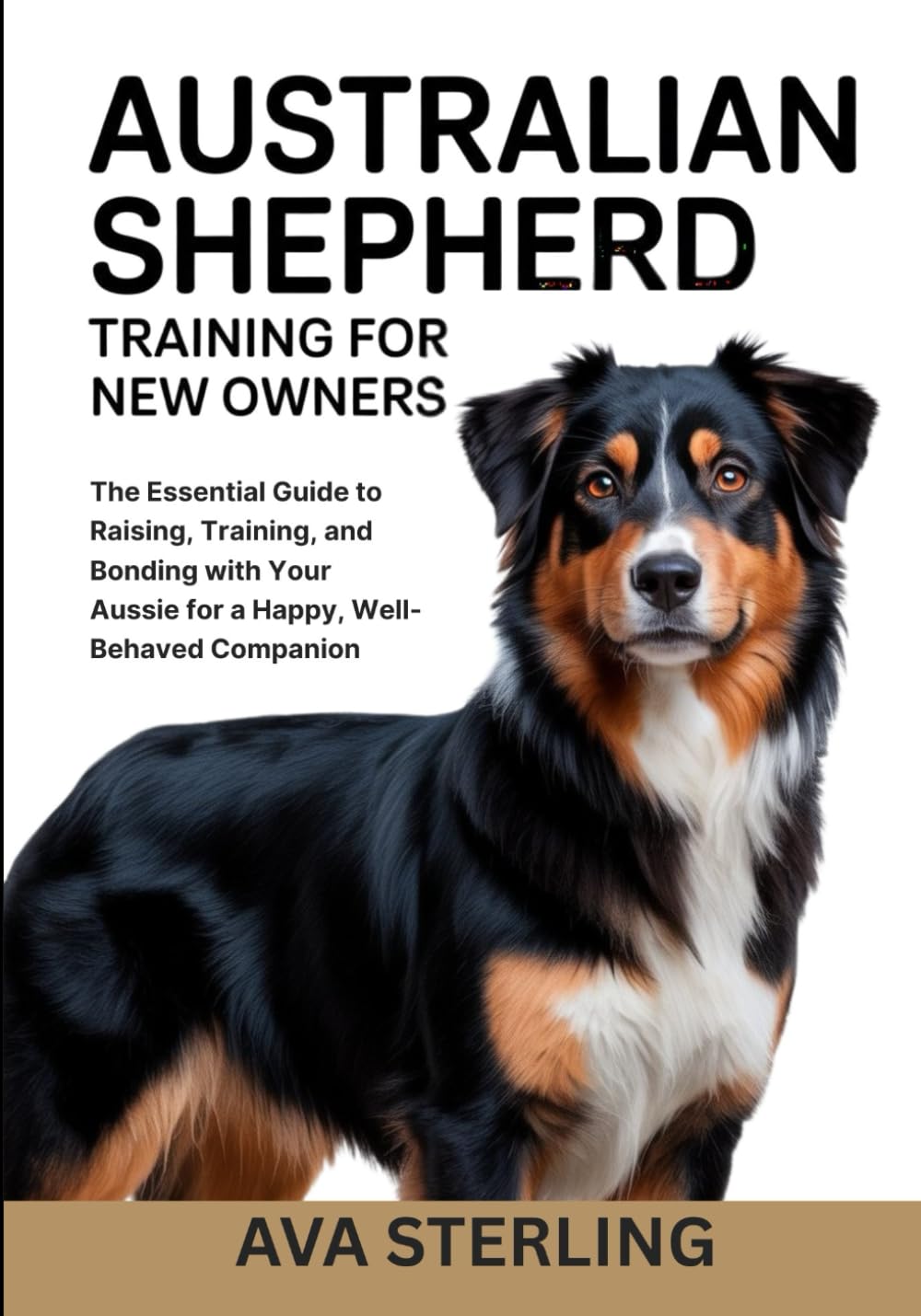 AUTRALIAN SHEPHERD TRAINING FOR NEW OWNERS: The Essential Guide to Raising, Training, and Bonding with Your Aussie for a Happy, Well-Behaved Companion (The Dog Lover’s Guidebook Series)
