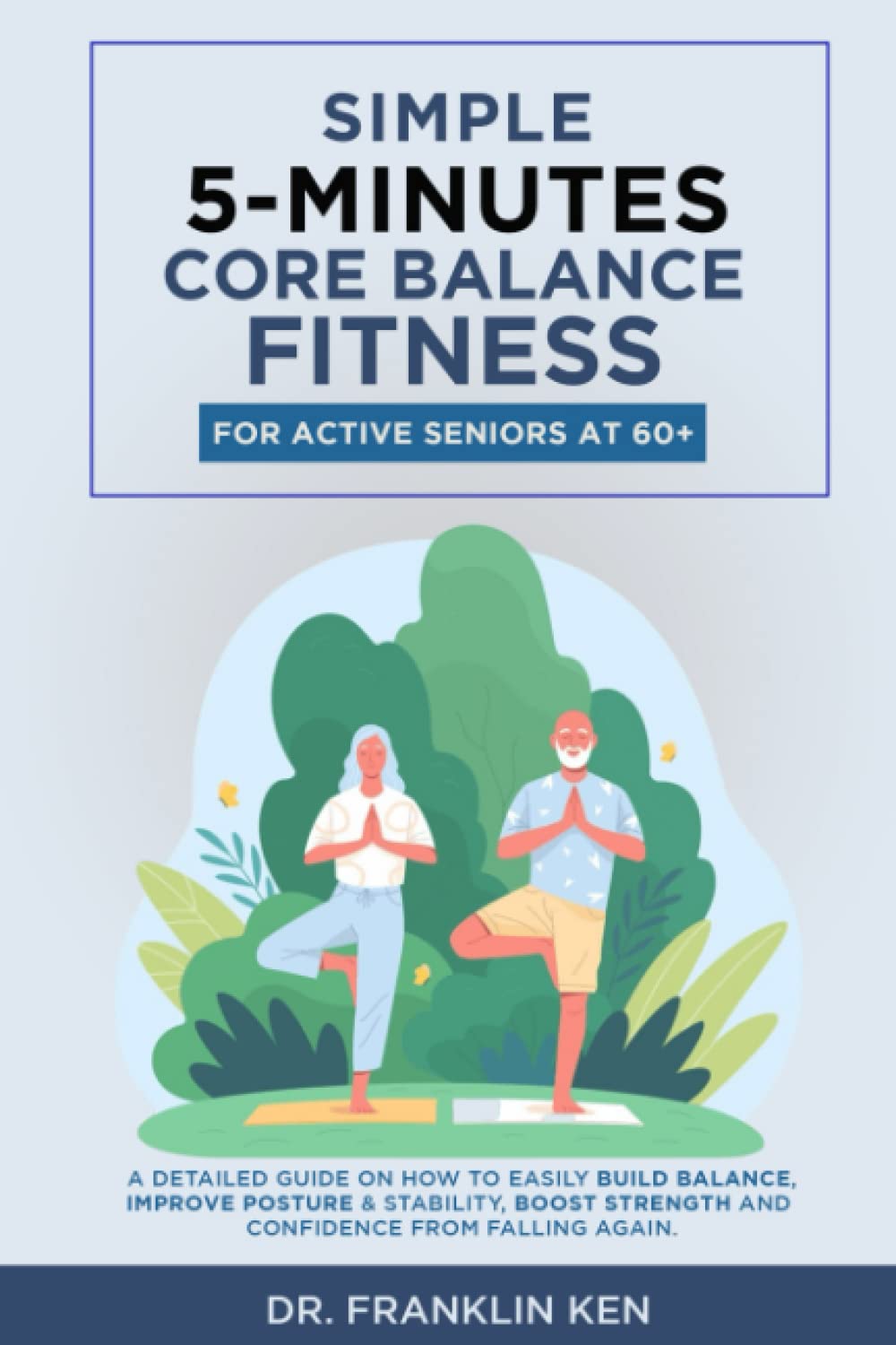 SIMPLE 5-MINUTES CORE BALANCE FITNESS FOR ACTIVE SENIORS AT 60+: A DETAILED GUIDE ON HOW TO EASILY BUILD BALANCE, IMPROVE POSTURE & STABILITY, BOOST ... AGAIN. (Simple Fitness For Active Seniors)