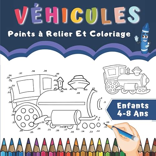 Véhicules Points à Relier Et Coloriage Enfants 4-8 Ans: Dessins Véhicules Pour Fille et Garçons | Transports : Camion, Avion, Voiture, Train, Bateau, Moto, Tracteur.