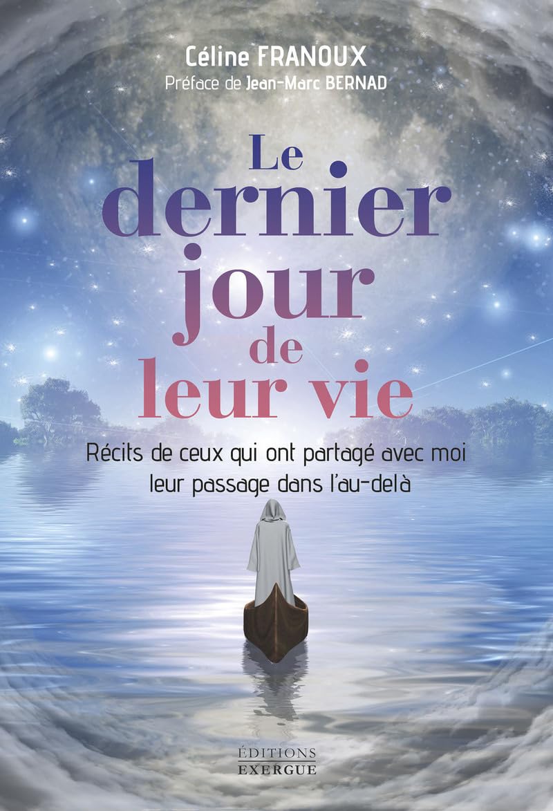 Le dernier jour de leur vie - Récits de ceux qui ont partagé avec moi leur passage dans l'au-delà