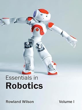 Essentials In Robotics: Volume I