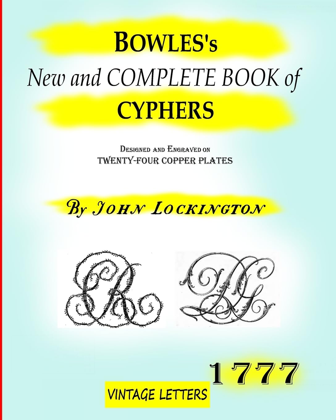 Bowles's New and complete book of cyphers, 1777: Designed and engraved on twenty-four copper plates.