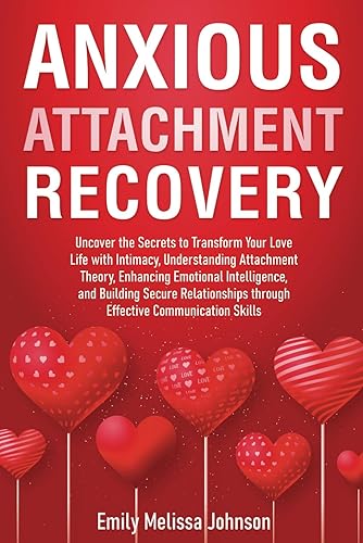 Anxious Attachment Recovery: Strategies for Building a Secure Attachment Style, Loving Relationships, Overcome Relationship Anxiety, and Setting Boundaries with Love (Anxiously Attached Relief Book)