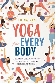 Yoga for Every Body by Luisa Ray: Beginner's Guide to Yoga Poses, Breathing Exercises & Meditation for All Body Types