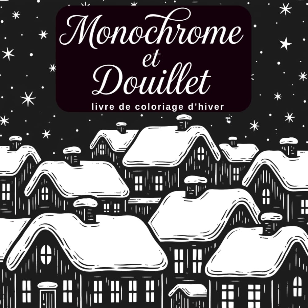 Monochrome et Douillet livre de coloriage d’hiver: 57 illustrations hivernales élégantes pour se détendre et colorier en noir et blanc en pleine conscience