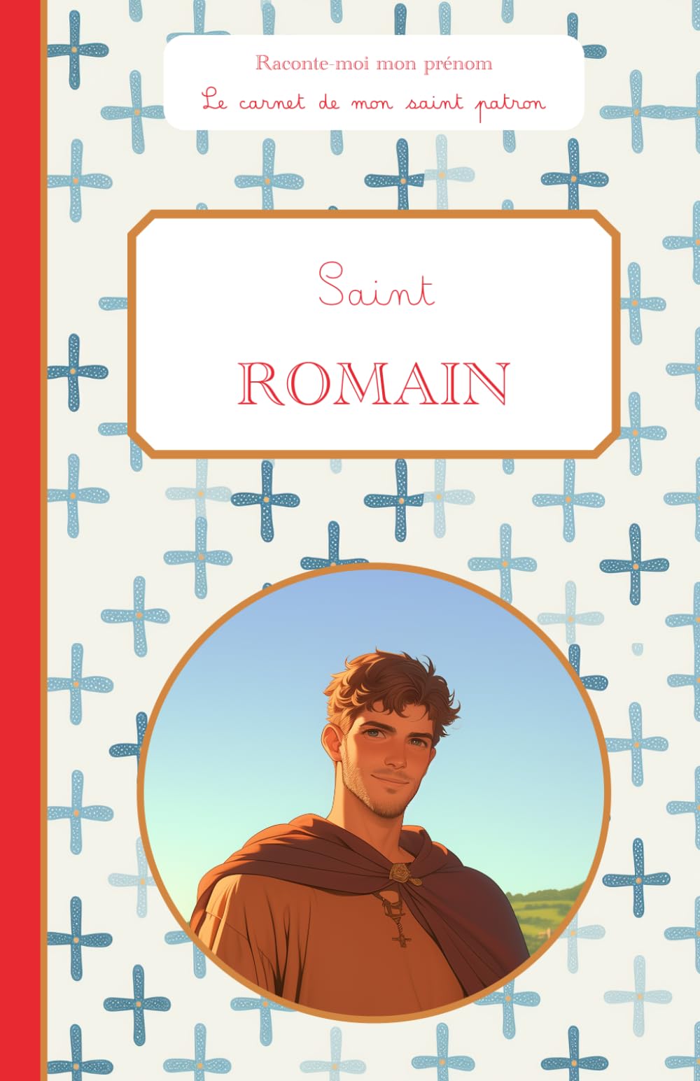 Saint Romain, le carnet de mon saint patron, 6-10 ANS: Raconte-moi mon prénom