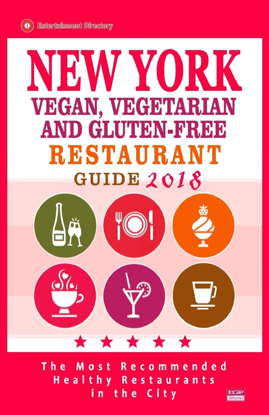 New York Vegan, Vegetarian and Gluten-Free Restaurant Guide 2018: New York Restaurants with Great Gluten-Free, Vegan and Vegetarian Options for