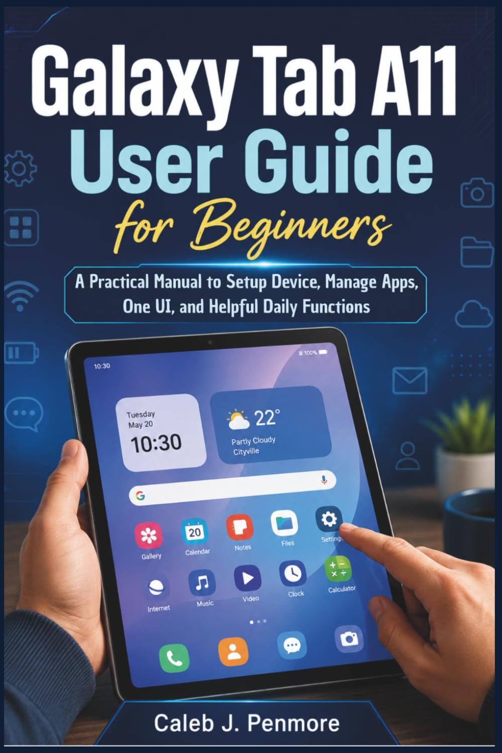 Galaxy Tab A11 User Guide for Beginners: A Practical Manual to Setup Device, Manage Apps, One UI, and Helpful Daily Functions