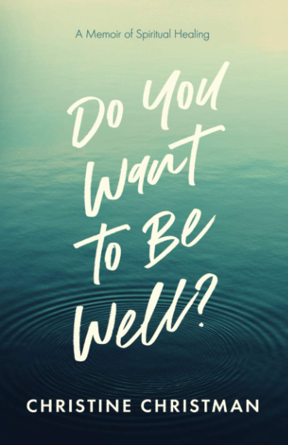 Do You Want to Be Well?: A Memoir of Spiritual Healing