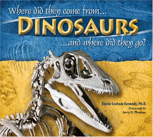 Dinosaurs, Where Did They Come From? And Where Did They Go?: Where Did They Come from And Where Did They Go