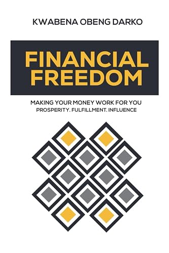 FINANCIAL FREEDOM: MAKING YOUR MONEY WORK FOR YOUR. PROSPERITY. FULFILLMENT. INFLUENCE