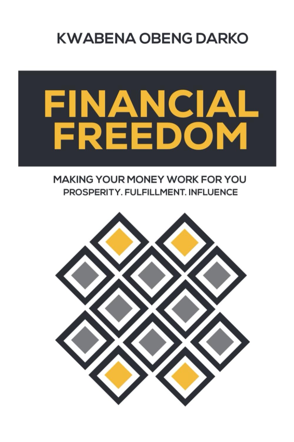 FINANCIAL FREEDOM: MAKING YOUR MONEY WORK FOR YOUR. PROSPERITY. FULFILLMENT. INFLUENCE
