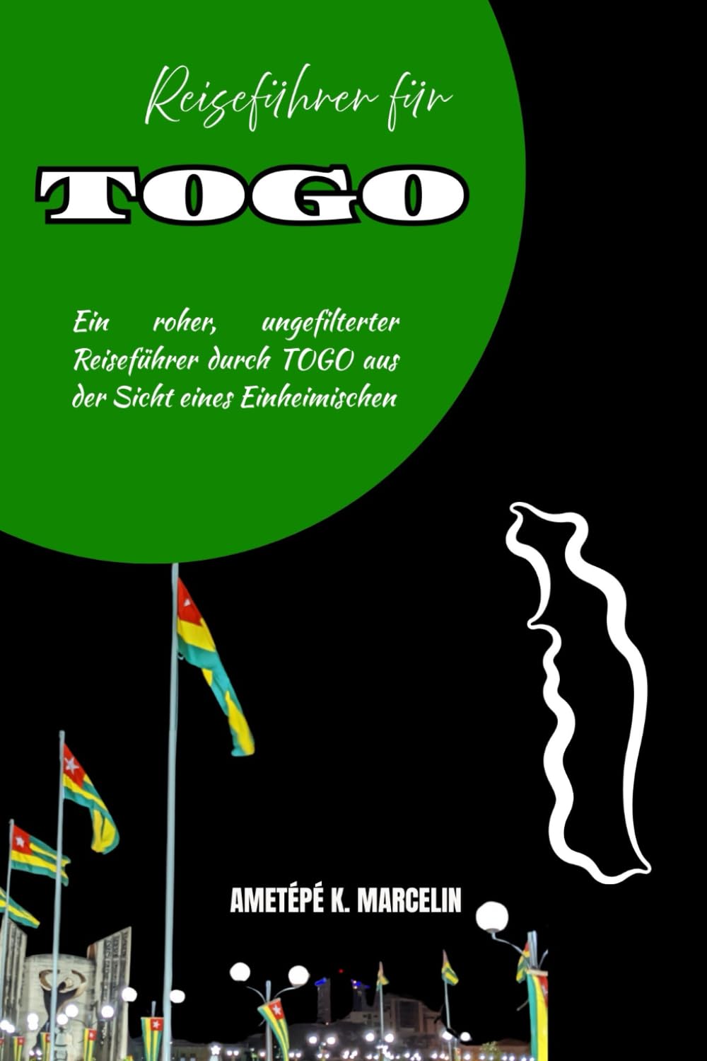 Reiseführer für TOGO: Ein roher, ungefilterter Reiseführer durch TOGO aus der Sicht eines Einheimischen