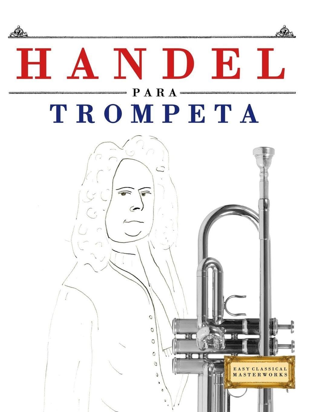 Handel para Trompeta: 10 Piezas Fáciles para Trompeta Libro para Principiantes