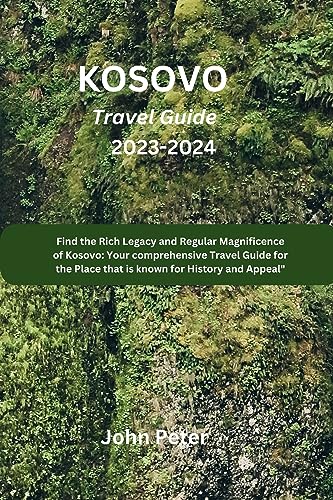 KOSOVO TRAVEL GUIDE 2023-2024: Find the Rich Legacy and Regular