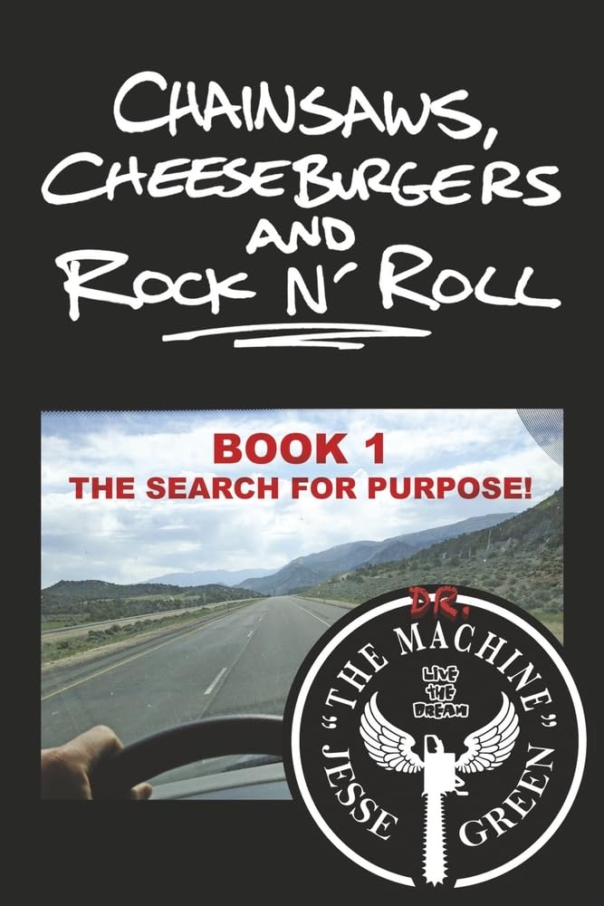 Chainsaws, Cheeseburgers and Rock N’ Roll Book 1 The Search for Purpose! Green, Jesse