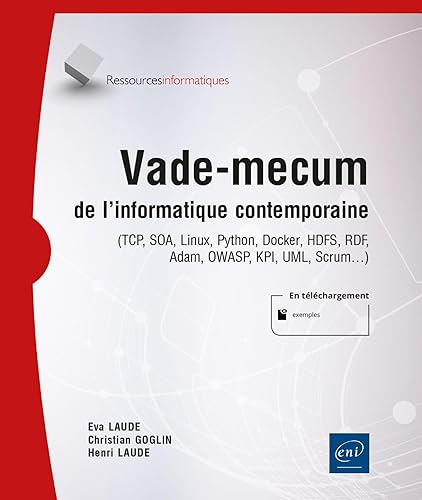 Vade-mecum de l'informatique contemporaine - (TCP, SOA, Linux, Python, Docker, HDFS, RDF, Adam, OWASP, KPI, UML, Scrum…)
