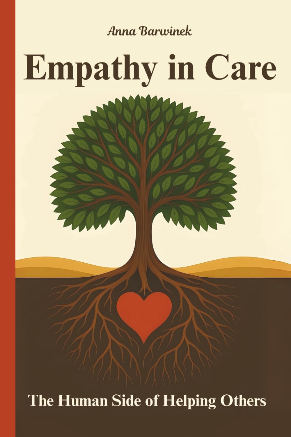 Empathy in Care: The Human Side of Helping Others: Stories and Strategies for Bringing Dignity, Connection, Trust, and Heart Back to Care