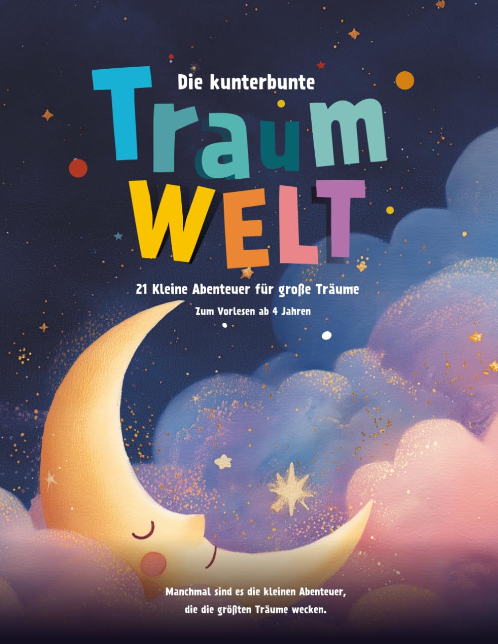 Die kunterbunte Traumwelt: 21 kleine Abenteuer für große Träumer zum Vorlesen ab 4 Jahren
