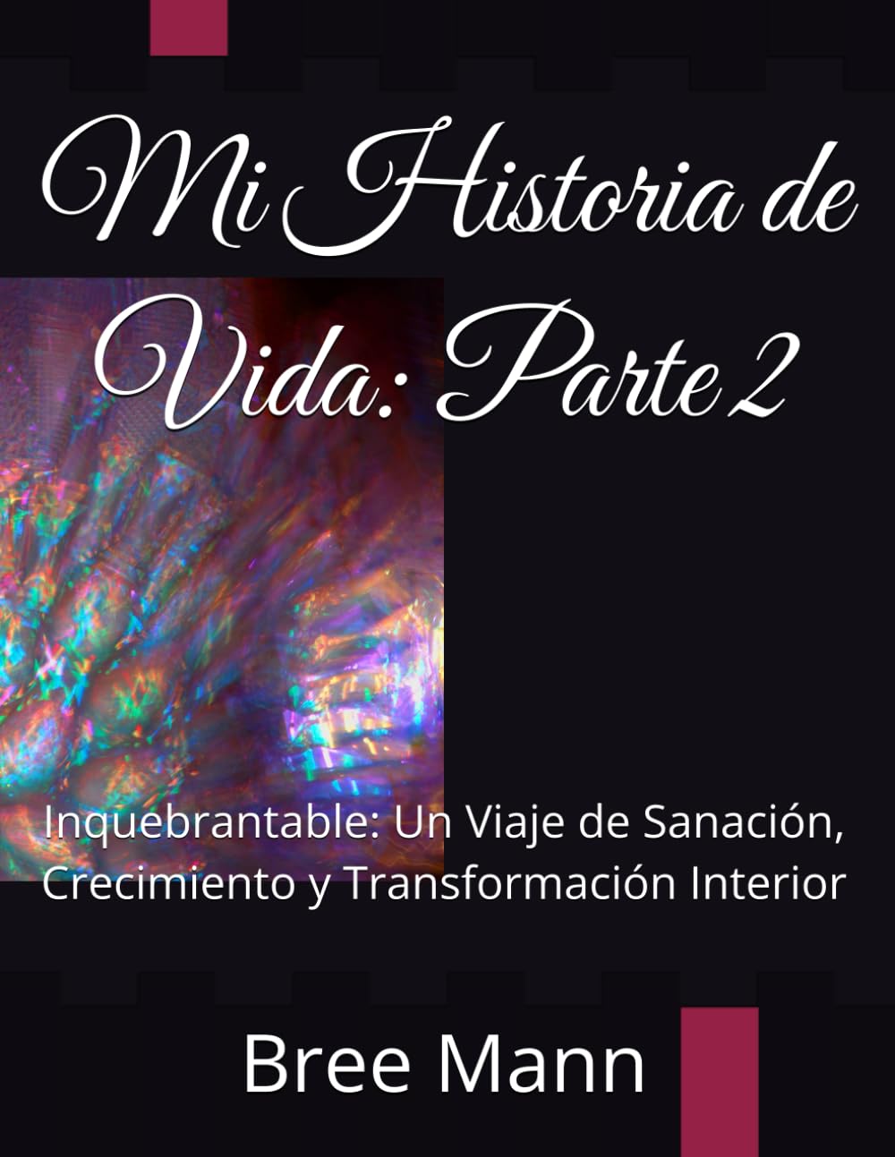 Mi Historia de Vida: Parte 2: Inquebrantable: Un Viaje de Sanación, Crecimiento y Transformación Interior (Unbroken Series)
