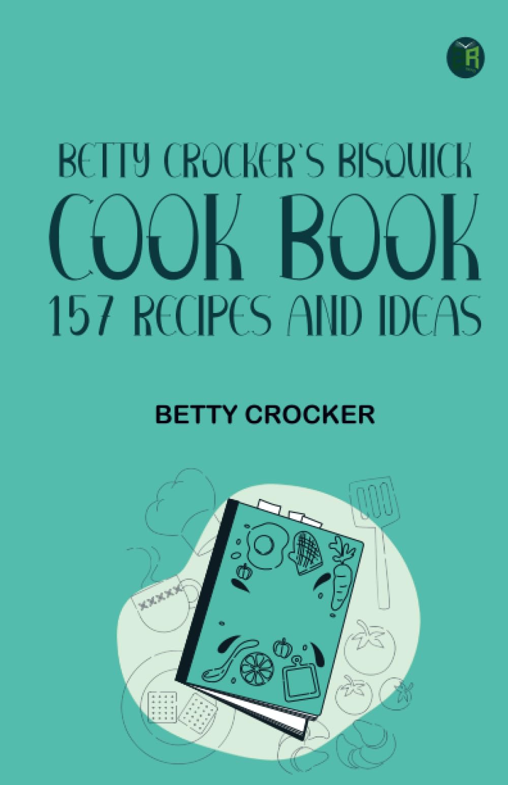 Betty Crocker's Bisquick Cook Book: 157 Recipes and Ideas