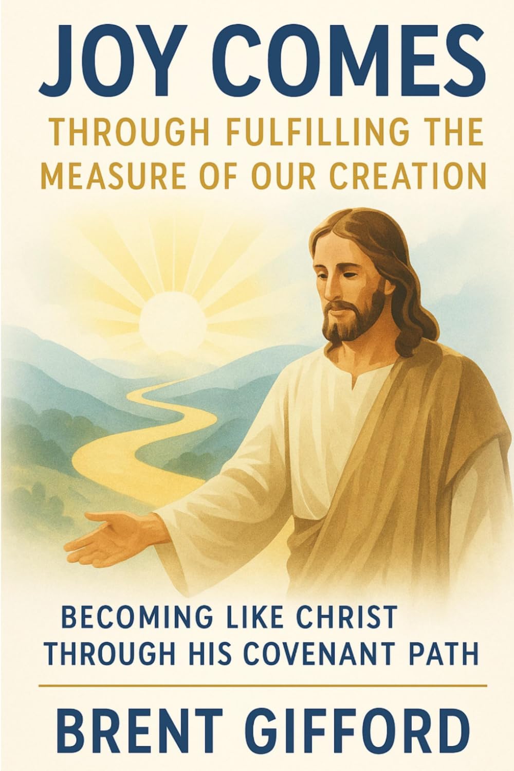 Joy Comes Through Fulfilling the Measure of Our Creation: Becoming Like Christ Through His Covenant Path (The Mission and the Measure of Jesus Christ)