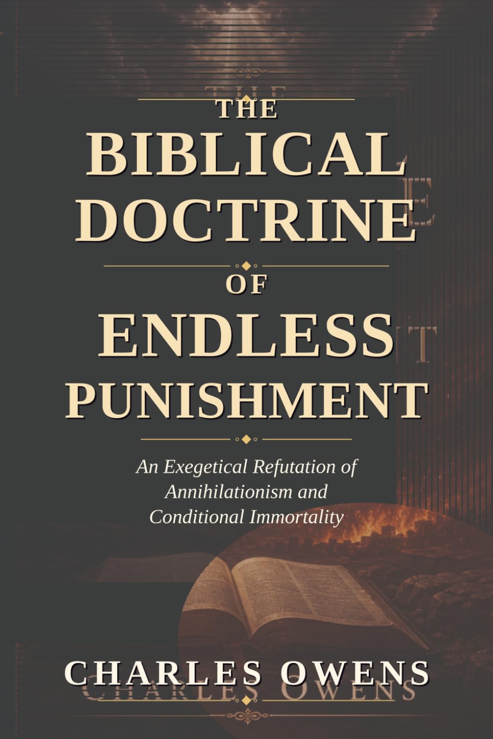 The Fire That Is Not Quenched: A Scripture-Based, Original-Language Defense of the Biblical Doctrine of Endless Punishment and a Refutation of Annihilationism and Conditional Immortality