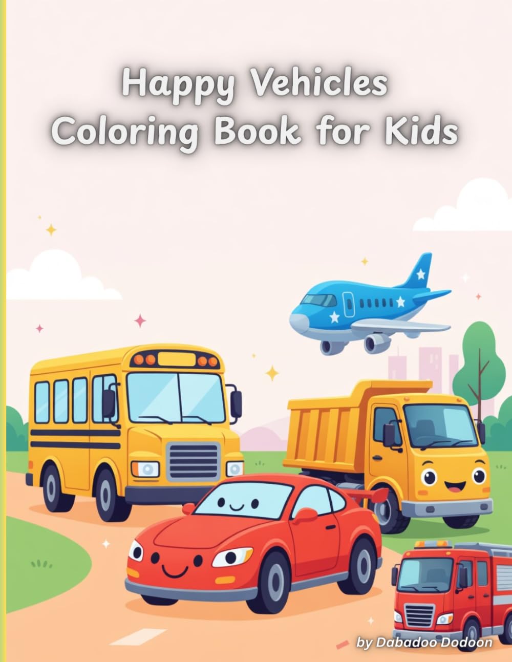 Happy Vehicles: A Coloring Book for Kids: Cute Cars, Trucks, Airplanes, and More for Toddlers and Preschoolers (Dabadoo Dodoon Coloring Books)