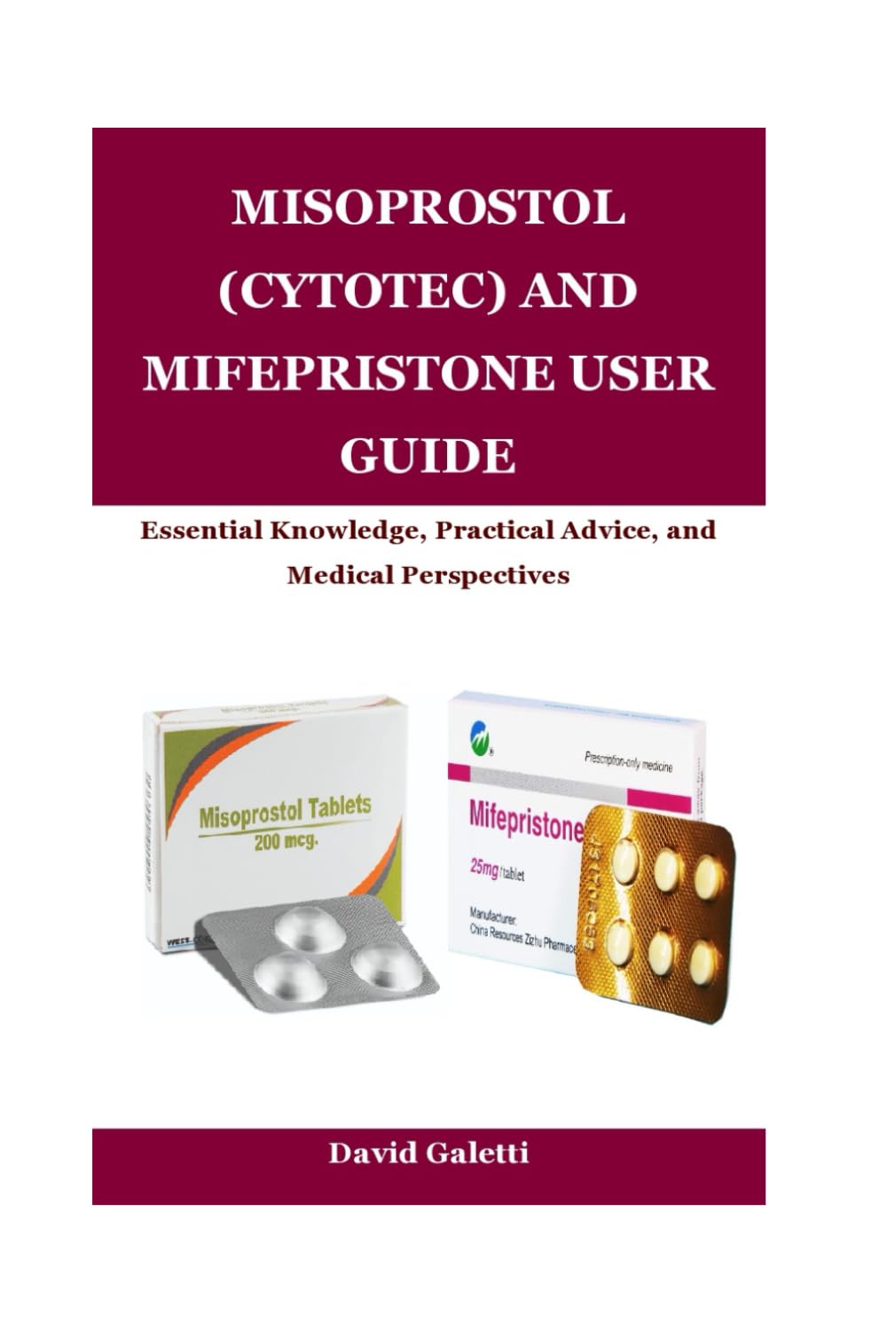 MISOPROSTOL (CYTOTEC) AND MIFEPRISTONE USER GUIDE: Essential Knowledge, Practical Advice, and Medical Perspectives