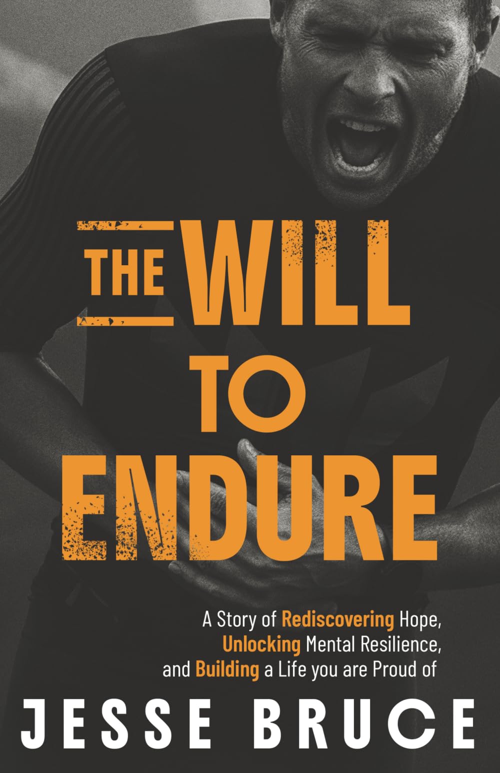 The Will to Endure: A Story of Rediscovering Hope, Unlocking Mental Resilience, and Building a Life You Are Proud Of