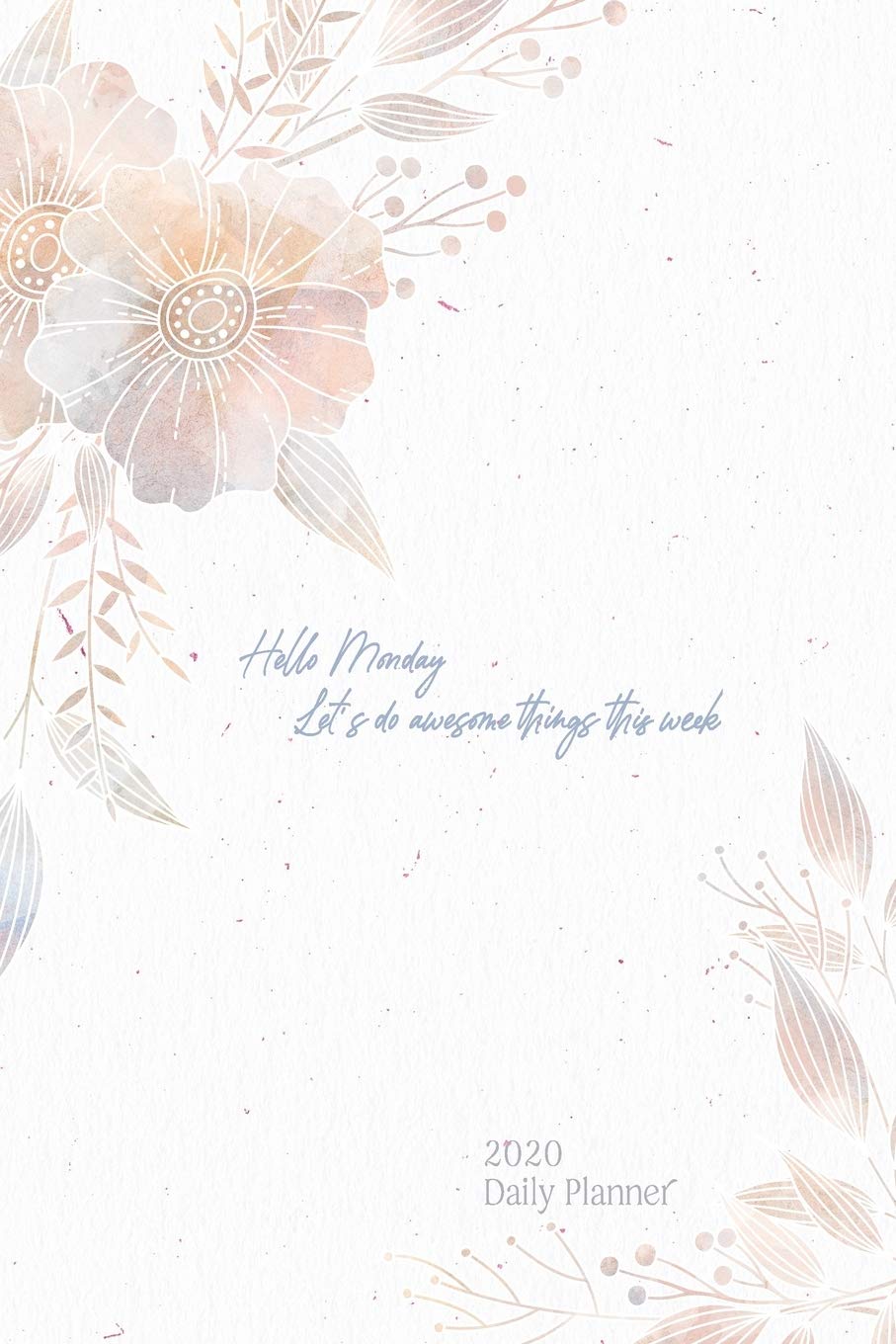 2020 Daily Planner - Hello Monday, Let's do awesome thing this week: Pastel Floral Monthly and Daily Journal Notebook