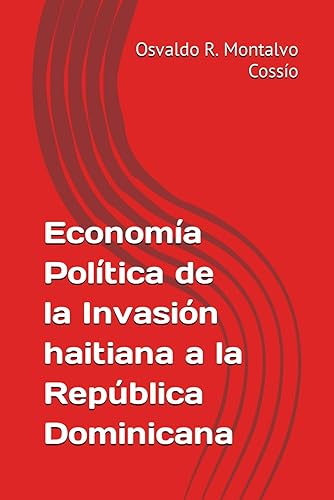 Economía Política de la Invasión haitiana a la República Dominicana (Spanish Edition)