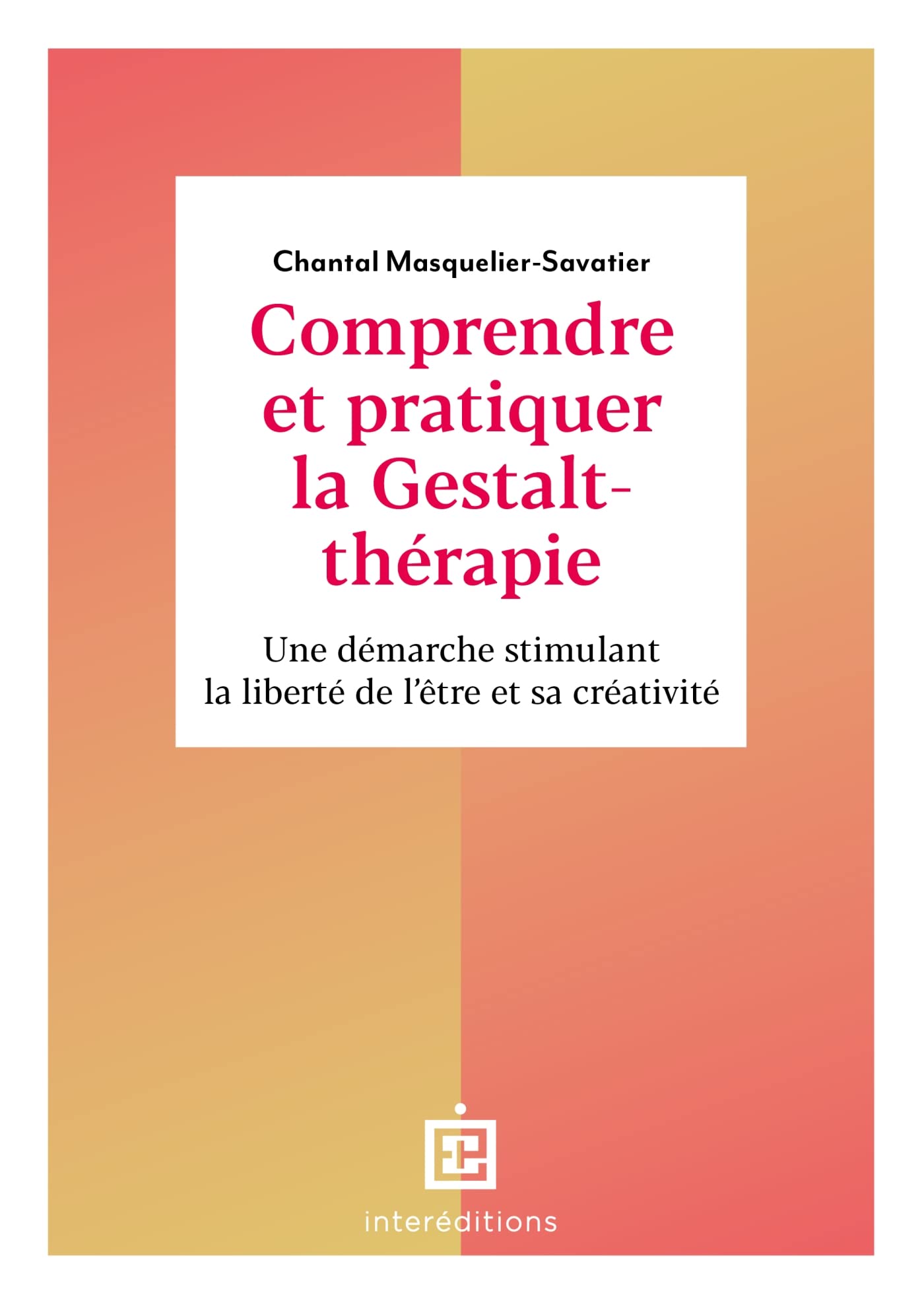 Comprendre et pratiquer la Gestalt-thérapie - 3e éd.: Une démarche stimulant la liberté de l'être et sa créativité