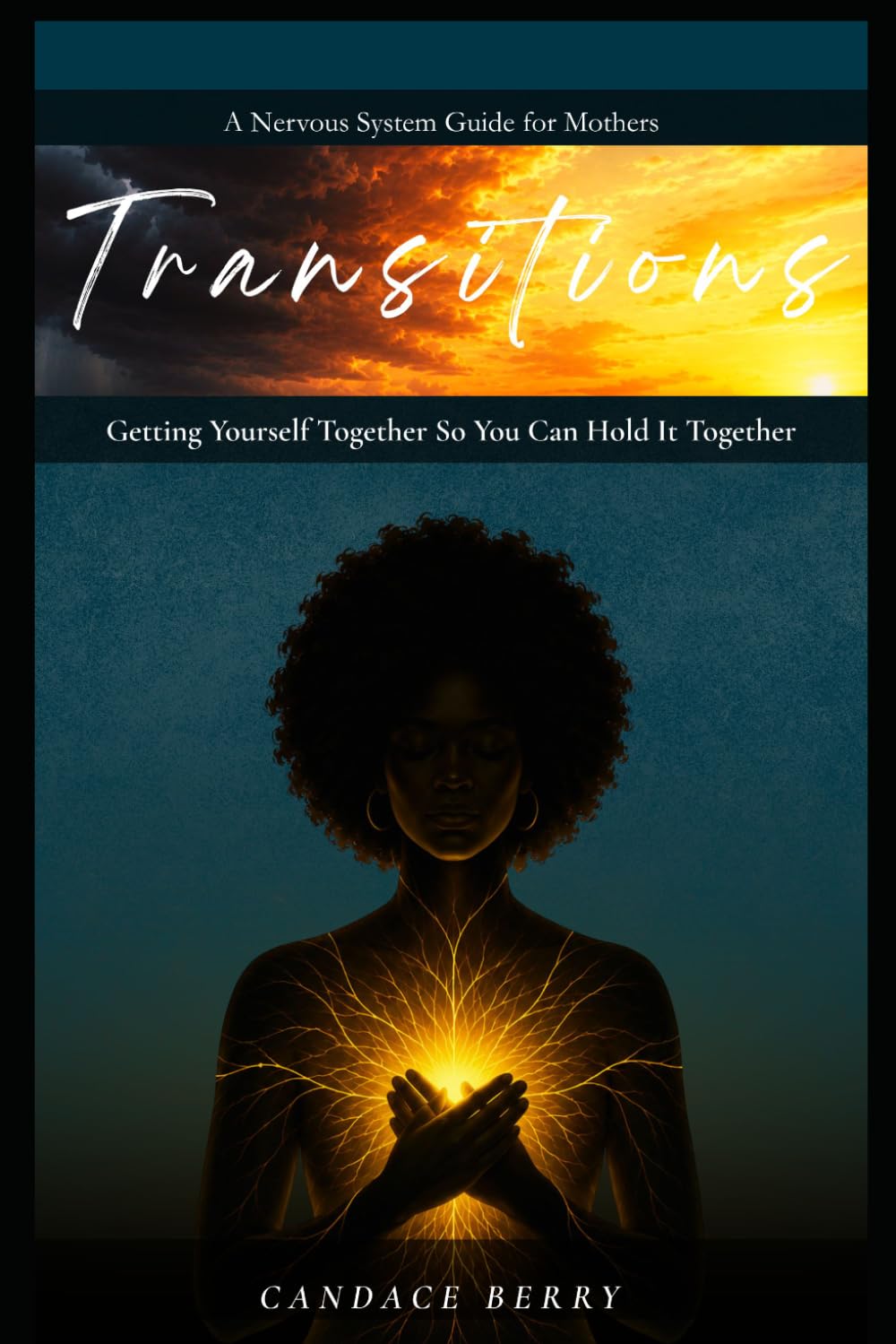 Transitions: Getting Yourself Together So You Can Hold It Together: A Nervous System Guide for Mothers