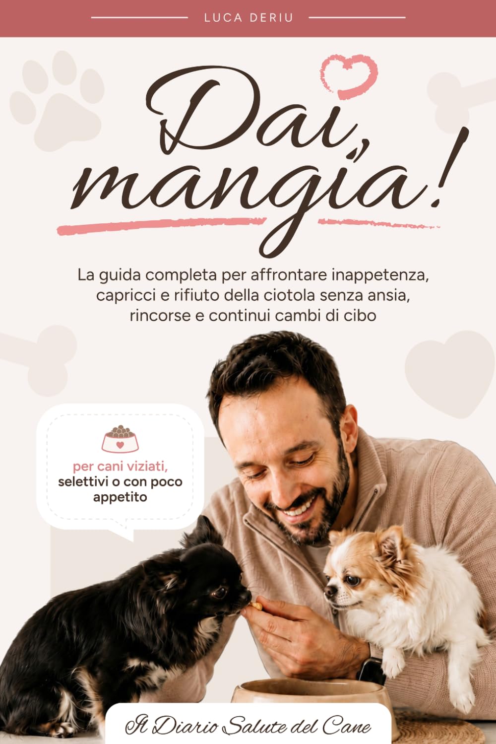 Dai, mangia!: La guida completa per affrontare inappetenza, capricci e rifiuto della ciotola senza ansia,rincorse e continui cambi di cibo