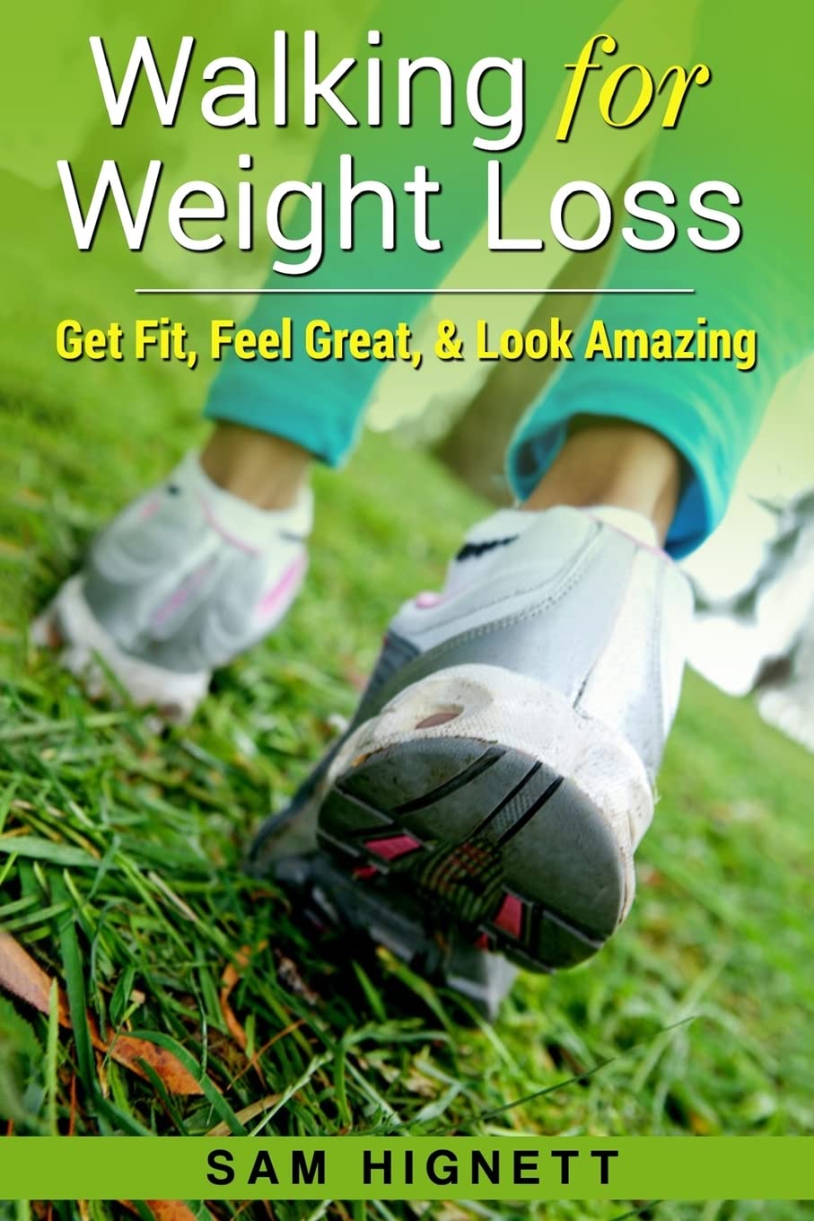 Walking for Weight Loss: Get Fit, Feel Great, and Look Amazing: Volume 1 (Weight Loss, Exercise)