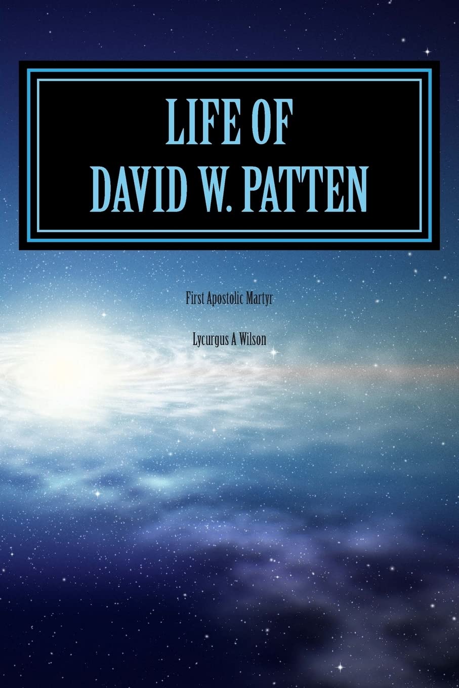 Life of DAVID W. PATTEN: First Apostolic Martyr