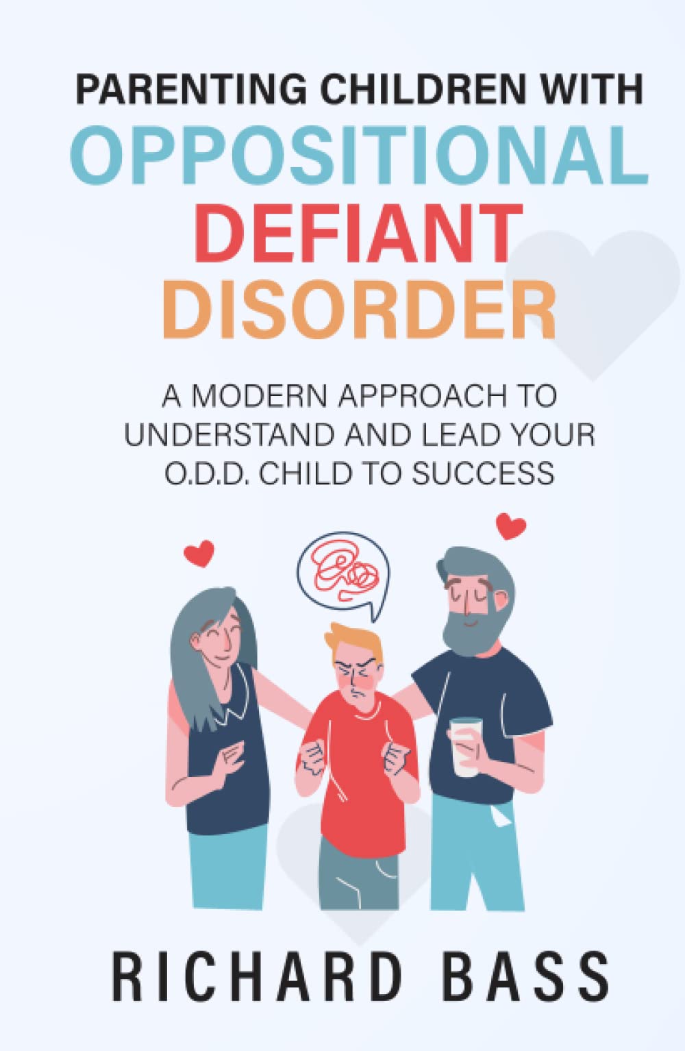 Parenting Children with Oppositional Defiant Disorder: A Modern Approach to Understand and Lead Your O.D.D. Child to Success (Successful Parenting)